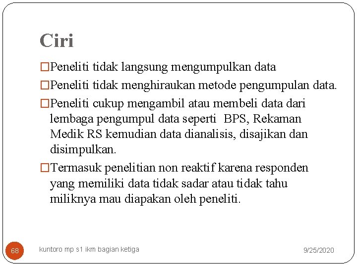 Ciri �Peneliti tidak langsung mengumpulkan data �Peneliti tidak menghiraukan metode pengumpulan data. �Peneliti cukup