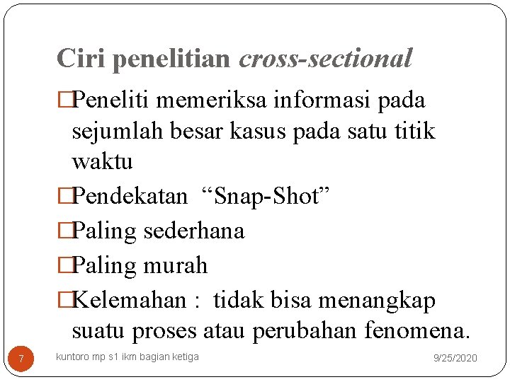 Ciri penelitian cross-sectional �Peneliti memeriksa informasi pada sejumlah besar kasus pada satu titik waktu