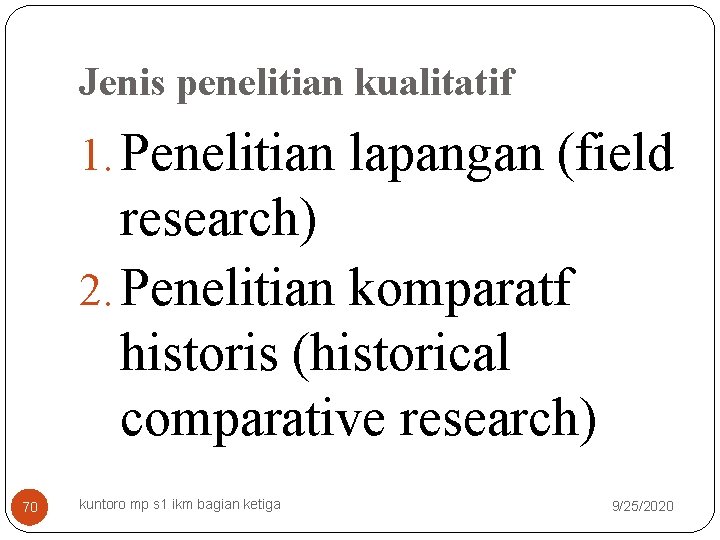 Jenis penelitian kualitatif 1. Penelitian lapangan (field research) 2. Penelitian komparatf historis (historical comparative