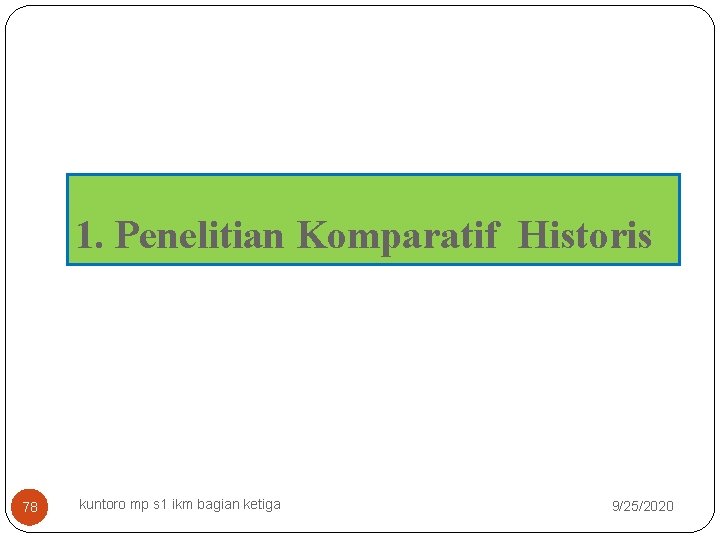 1. Penelitian Komparatif Historis 78 kuntoro mp s 1 ikm bagian ketiga 9/25/2020 