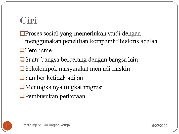 Ciri �Proses sosial yang memerlukan studi dengan menggunakan penelitian komparatif historis adalah: q Terorisme