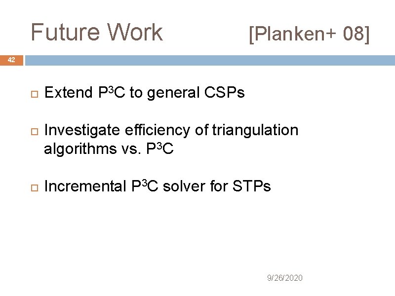 Future Work [Planken+ 08] 42 Extend P 3 C to general CSPs Investigate efficiency