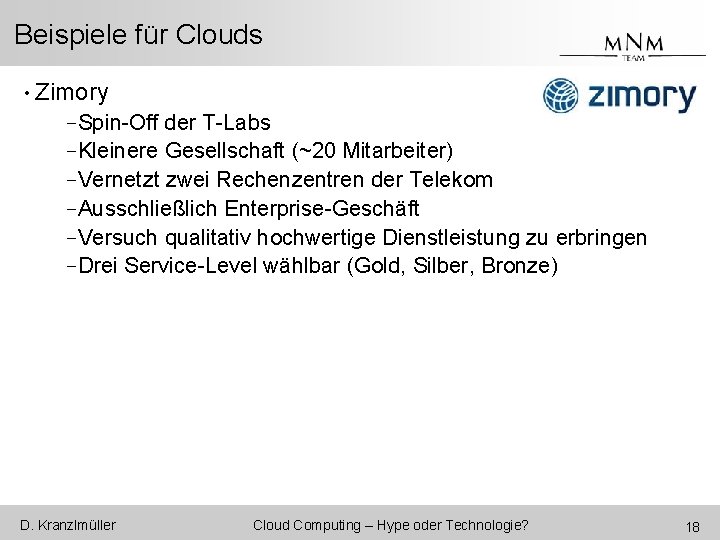 Beispiele für Clouds • Zimory -Spin-Off der T-Labs -Kleinere Gesellschaft (~20 Mitarbeiter) -Vernetzt zwei