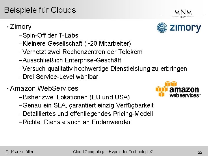 Beispiele für Clouds • Zimory -Spin-Off der T-Labs -Kleinere Gesellschaft (~20 Mitarbeiter) -Vernetzt zwei