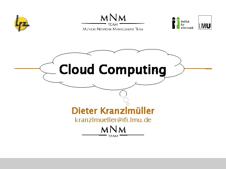 Cloud Computing Dieter Kranzlmüller kranzlmueller@ifi. lmu. de 