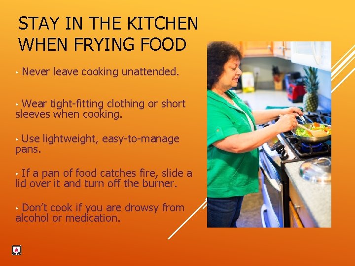 STAY IN THE KITCHEN WHEN FRYING FOOD • Never leave cooking unattended. Wear tight-fitting