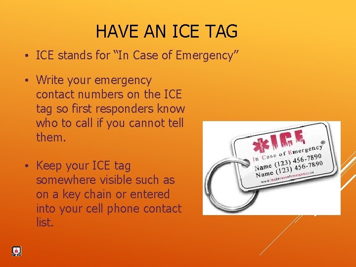 HAVE AN ICE TAG • ICE stands for “In Case of Emergency” • Write