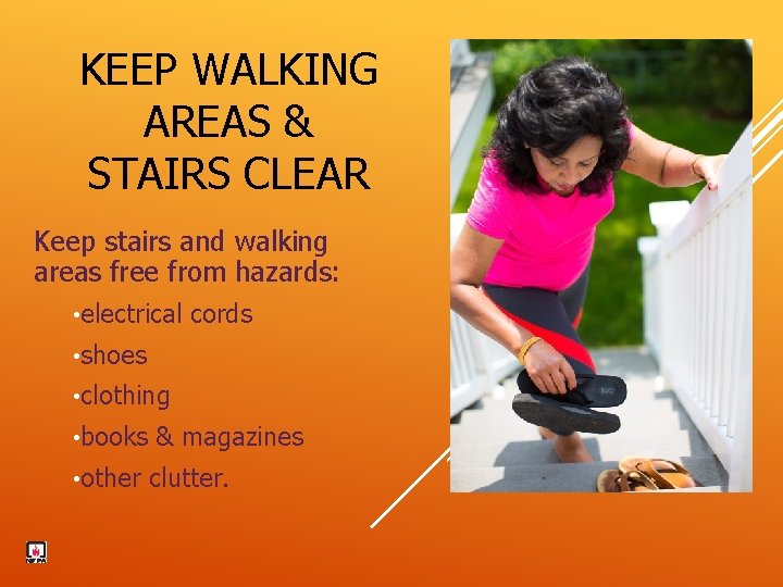 KEEP WALKING AREAS & STAIRS CLEAR Keep stairs and walking areas free from hazards: