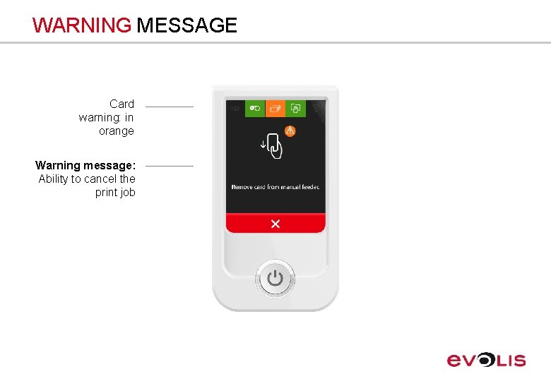 WARNING MESSAGE Card warning: in orange Warning message: Ability to cancel the print job