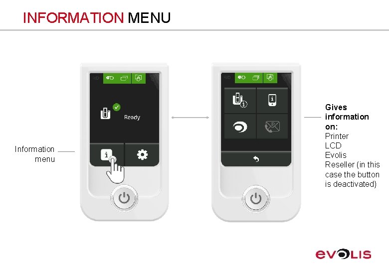 INFORMATION MENU Information menu Gives information on: Printer LCD Evolis Reseller (in this case