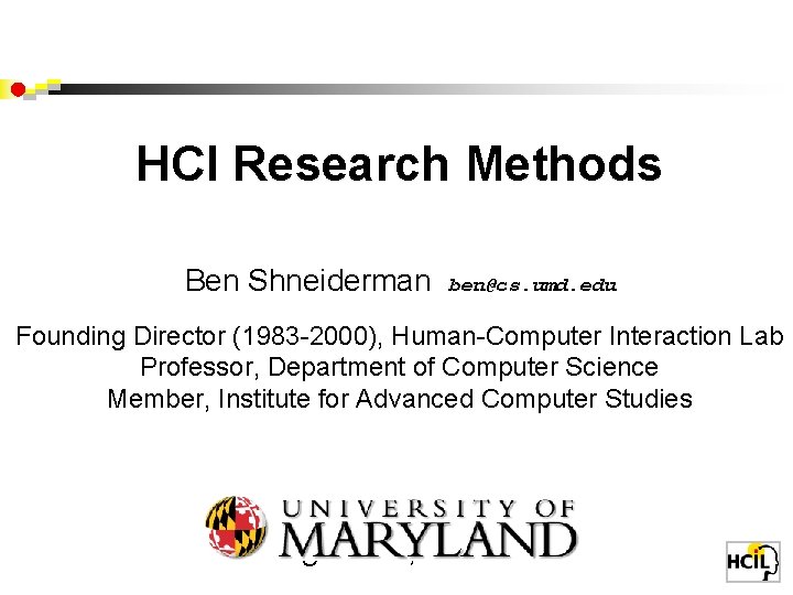 HCI Research Methods Ben Shneiderman ben@cs. umd. edu Founding Director (1983 -2000), Human-Computer Interaction