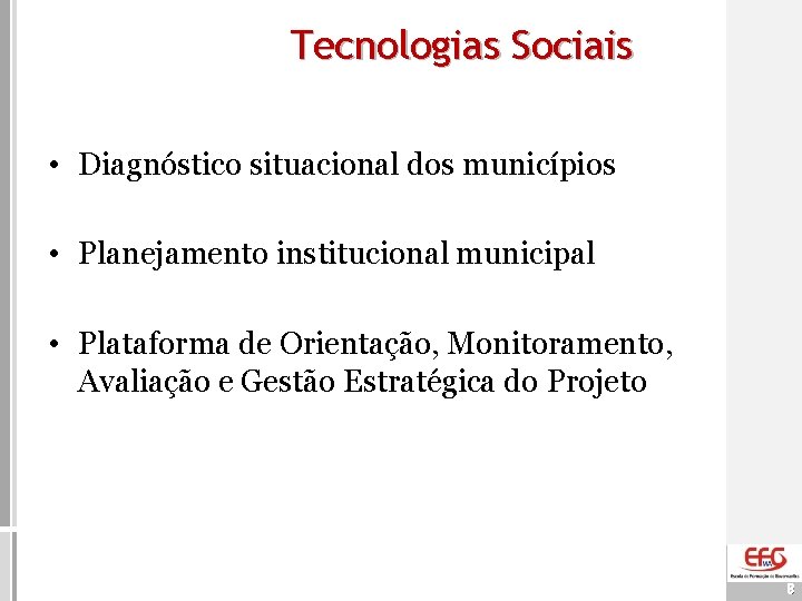 Tecnologias Sociais • Diagnóstico situacional dos municípios • Planejamento institucional municipal • Plataforma de