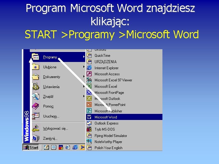 Program Microsoft Word znajdziesz klikając: START >Programy >Microsoft Word 