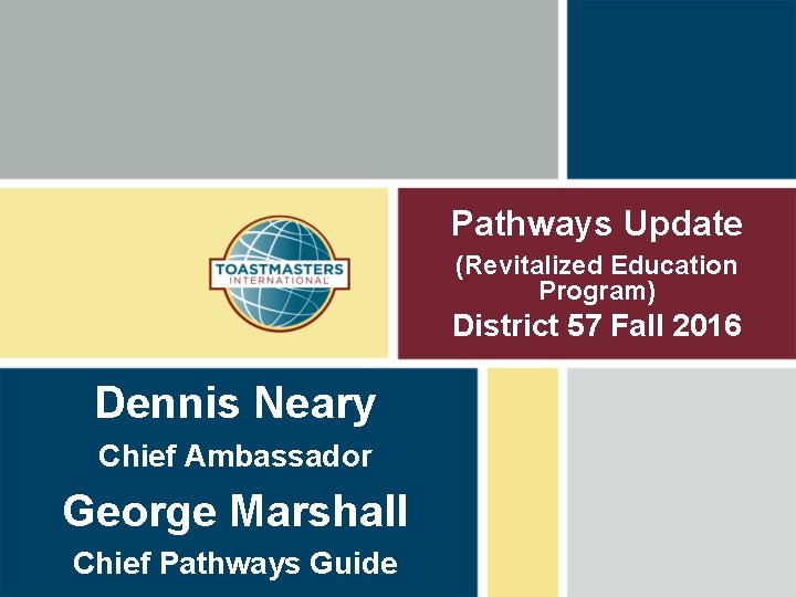 Pathways Update (Revitalized Education Program) District 57 Fall 2016 Dennis Neary Chief Ambassador George