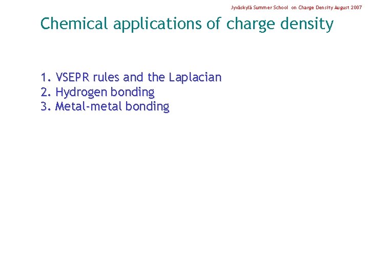 Jyväskylä Summer School on Charge Density August 2007 Chemical applications of charge density 1.