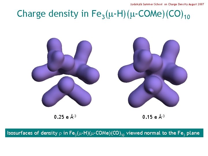 Jyväskylä Summer School on Charge Density August 2007 Charge density in Fe 3( -H)(