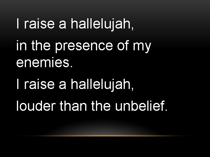 I raise a hallelujah, in the presence of my enemies. I raise a hallelujah,