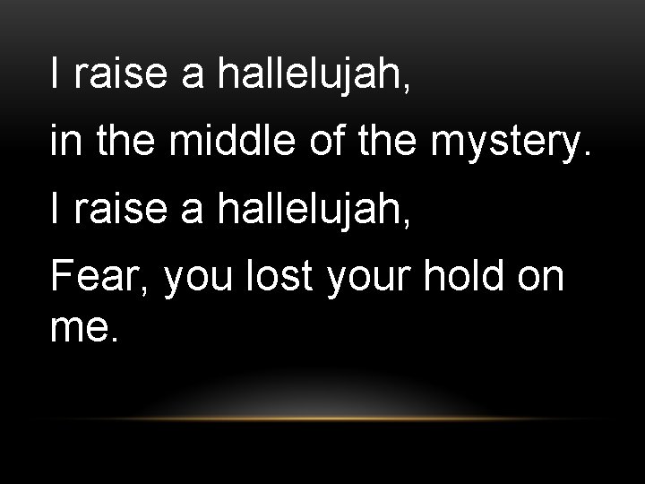 I raise a hallelujah, in the middle of the mystery. I raise a hallelujah,