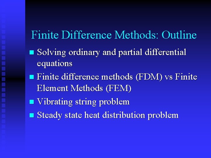 Finite Difference Methods: Outline Solving ordinary and partial differential equations n Finite difference methods
