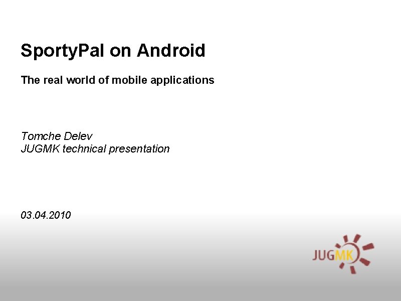 Sporty. Pal on Android The real world of mobile applications Tomche Delev JUGMK technical