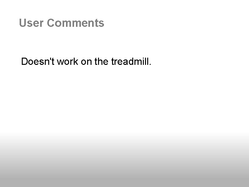 User Comments Doesn't work on the treadmill. 