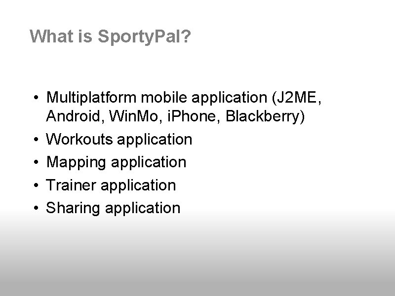 What is Sporty. Pal? • Multiplatform mobile application (J 2 ME, Android, Win. Mo,