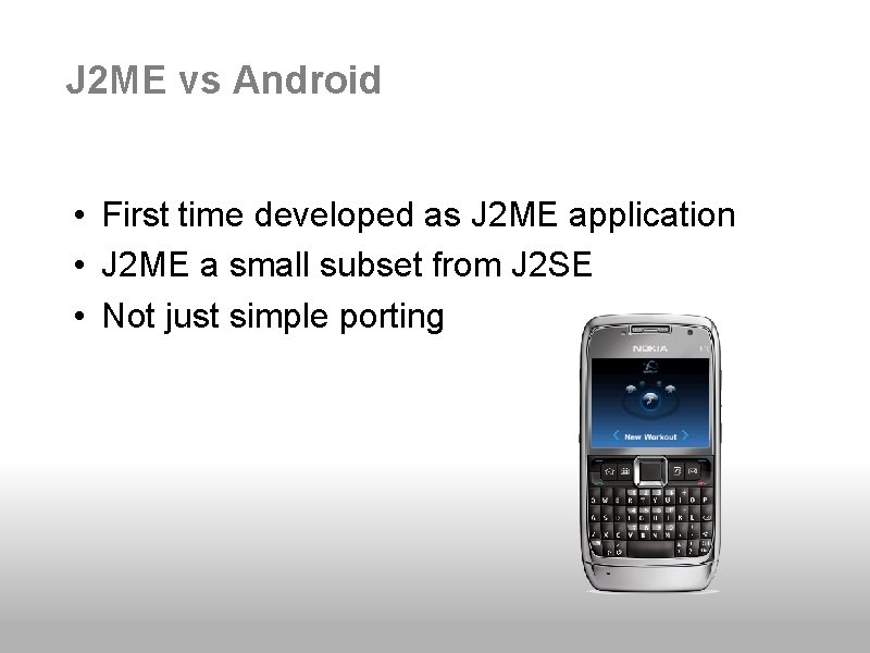 J 2 ME vs Android • First time developed as J 2 ME application