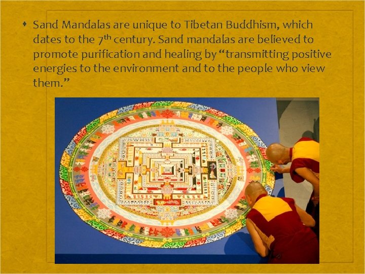  Sand Mandalas are unique to Tibetan Buddhism, which dates to the 7 th