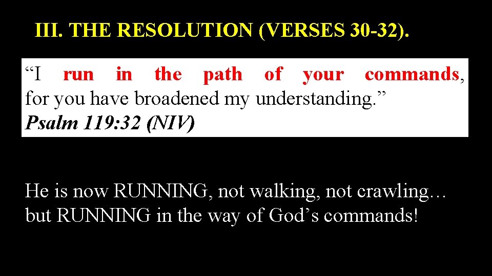 III. THE RESOLUTION (VERSES 30 -32). “I run in the path of your commands,