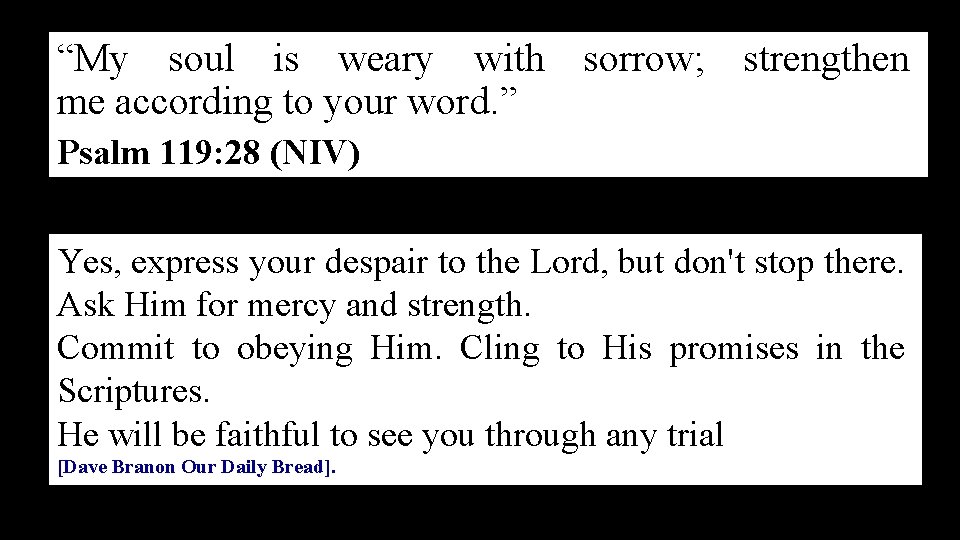 “My soul is weary with sorrow; strengthen me according to your word. ” Psalm