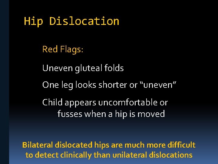 Hip Dislocation Red Flags: Uneven gluteal folds One leg looks shorter or “uneven” Child