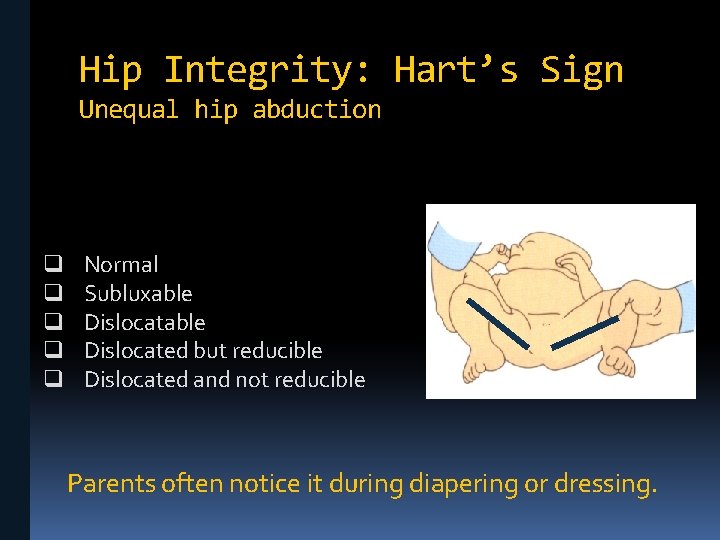 Hip Integrity: Hart’s Sign Unequal hip abduction q q q Normal Subluxable Dislocated but