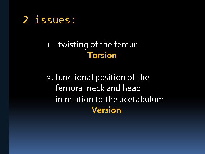 2 issues: 1. twisting of the femur Torsion 2. functional position of the femoral