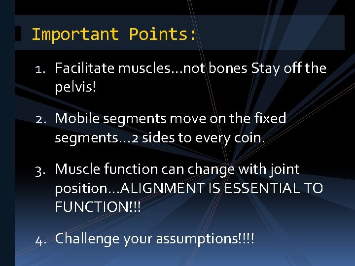Important Points: 1. Facilitate muscles…not bones Stay off the pelvis! 2. Mobile segments move