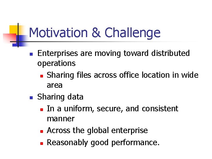 Motivation & Challenge n n Enterprises are moving toward distributed operations n Sharing files