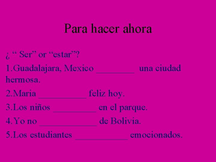 Para hacer ahora ¿ “ Ser” or “estar”? 1. Guadalajara, Mexico ____ una ciudad