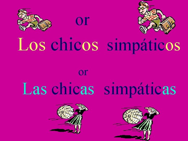 or Los chicos simpáticos or Las chicas simpáticas 