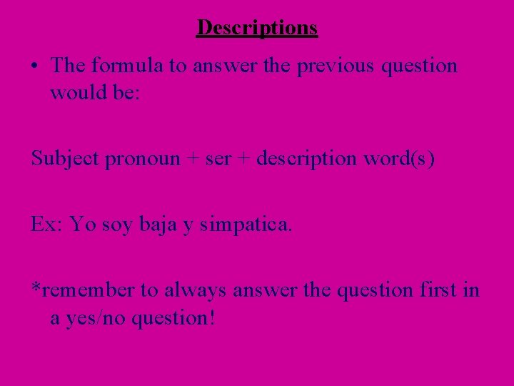 Descriptions • The formula to answer the previous question would be: Subject pronoun +