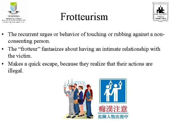 Frotteurism • The recurrent urges or behavior of touching or rubbing against a nonconsenting