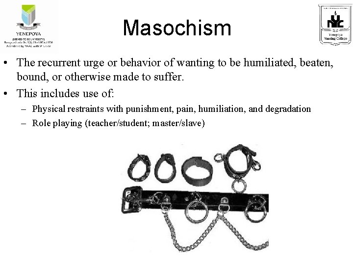 Masochism • The recurrent urge or behavior of wanting to be humiliated, beaten, bound,