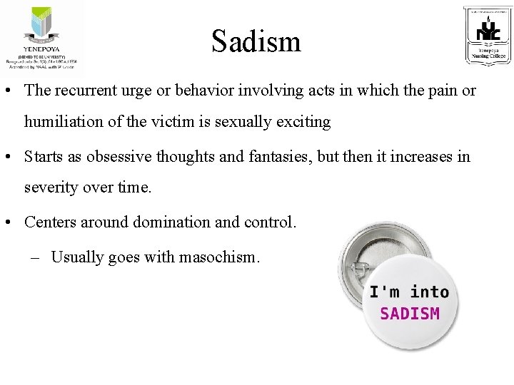 Sadism • The recurrent urge or behavior involving acts in which the pain or