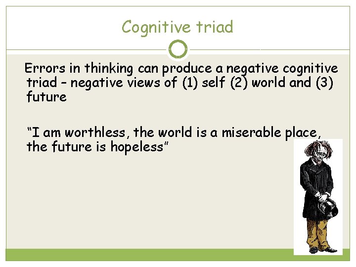 Cognitive triad Errors in thinking can produce a negative cognitive triad – negative views