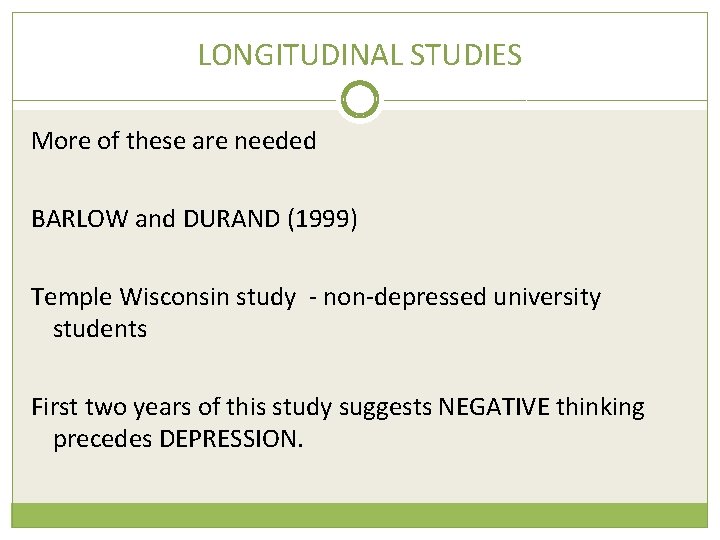 LONGITUDINAL STUDIES More of these are needed BARLOW and DURAND (1999) Temple Wisconsin study