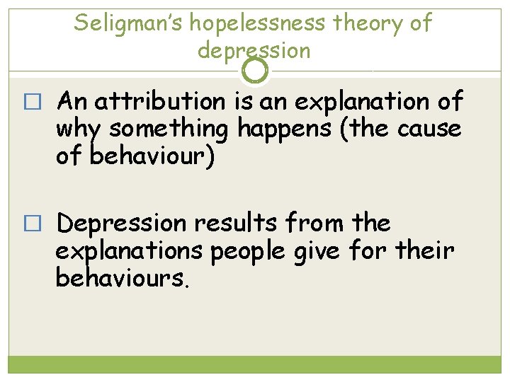 Seligman’s hopelessness theory of depression � An attribution is an explanation of why something