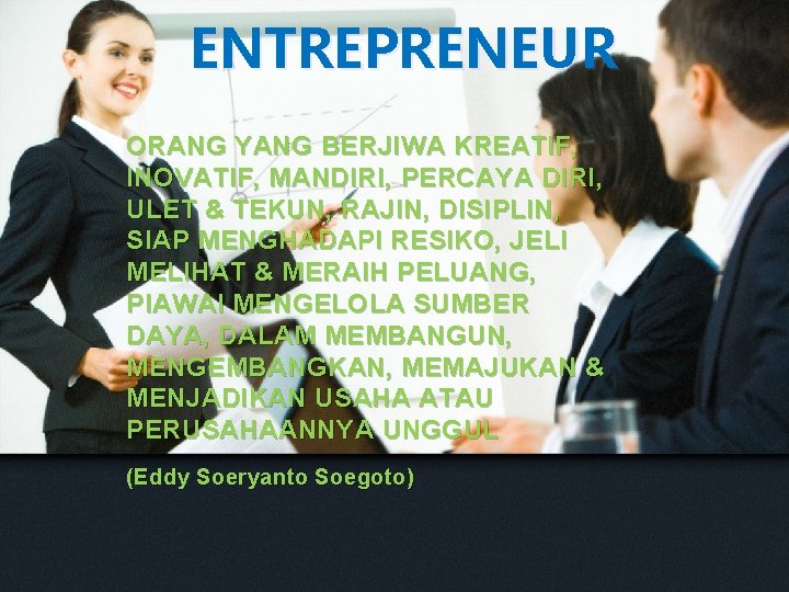 ENTREPRENEUR ORANG YANG BERJIWA KREATIF, INOVATIF, MANDIRI, PERCAYA DIRI, ULET & TEKUN, RAJIN, DISIPLIN,