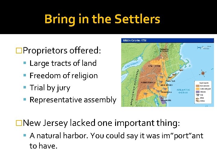 Bring in the Settlers �Proprietors offered: Large tracts of land Freedom of religion Trial