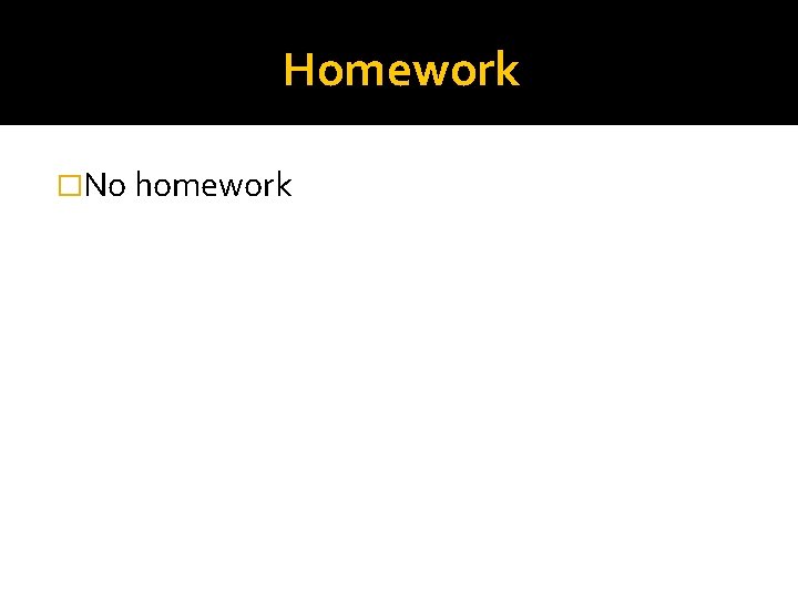 Homework �No homework Homework �No homework