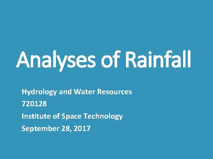 Analyses of Rainfall Hydrology and Water Resources 720128 Institute of Space Technology September 28,
