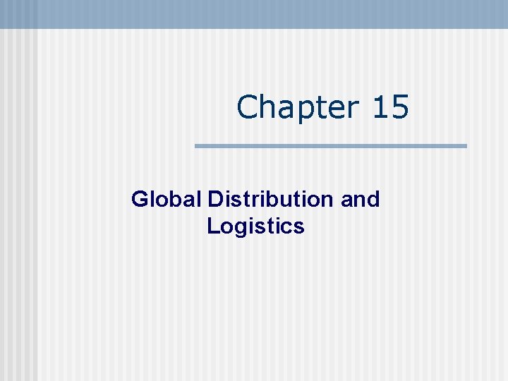 Chapter 15 Global Distribution and Logistics 
