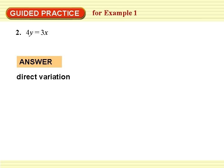 GUIDED PRACTICE 2. 4 y = 3 x ANSWER direct variation for Example 1